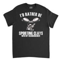 Skeet Trap Unique Id Rather Be Sporting Clays My Grandchildr T Shirt Classic T-shirt | Artistshot