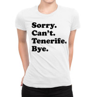 Sorry Can't Bye   Funny Vacation Island Tenerife T Shirt Ladies Fitted T-shirt | Artistshot