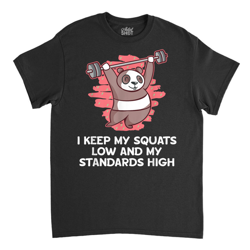 Squats Low And Standards High Funny Workout Humor Gym T Shirt Classic T-shirt by alysestick8m7 | Artistshot