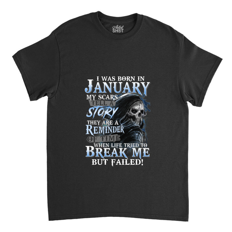 I Was Born In January My Scars Tell A Story They Are A Reminder Of Tim Classic T-shirt by BlondinaKovacevic | Artistshot