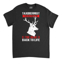 Taxidermy Animal Mounting & Taxidermist T Shirt Classic T-shirt | Artistshot