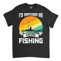 Trending I'd Rather Be Kayak Fishing Fly Fishing Classic T-shirt | Artistshot