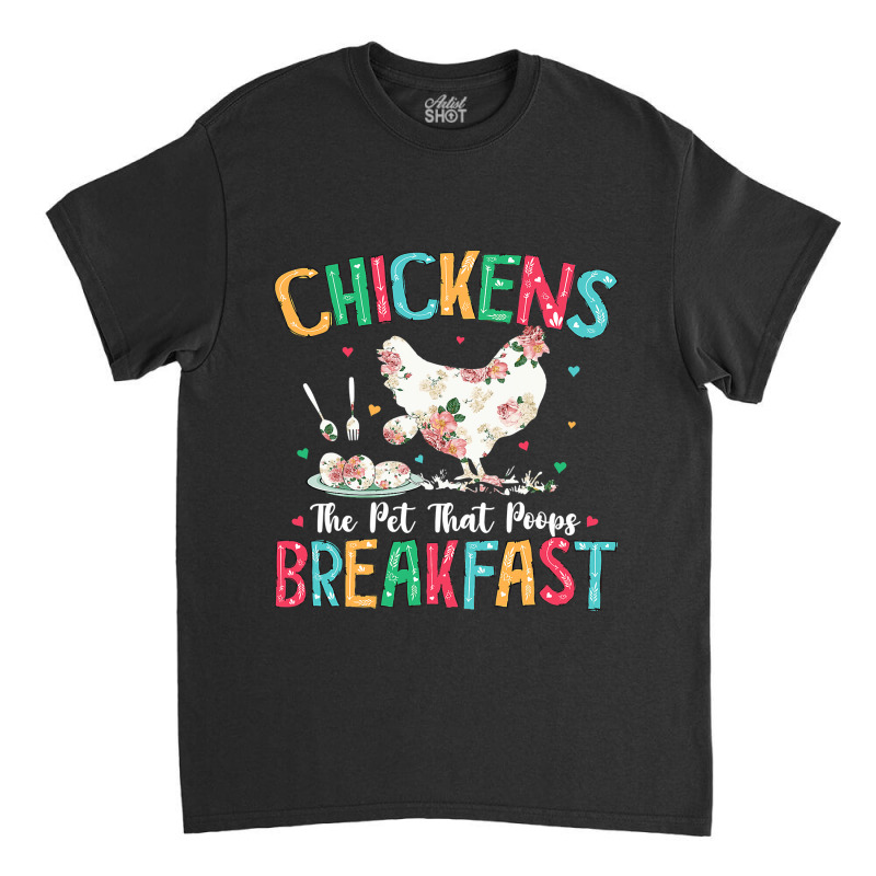 Chicken Chick The Pet That Poops Breakfast Floral Chicken Lover 166 Ro Classic T-shirt by AURRADILLARD | Artistshot