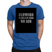 Blowjob Is Better Than No Job Funny Sarcastic Design Poster Retro T-shirt | Artistshot