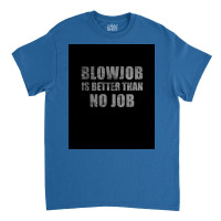 Blowjob Is Better Than No Job Funny Sarcastic Design Poster Retro Classic T-shirt | Artistshot