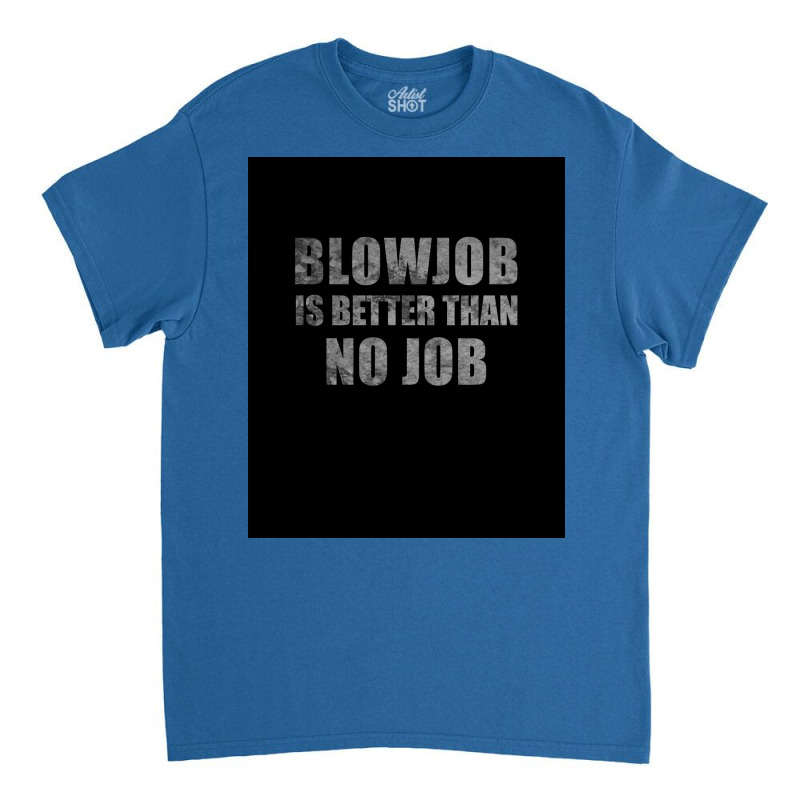 Blowjob Is Better Than No Job Funny Sarcastic Design Poster Retro Classic T-shirt | Artistshot