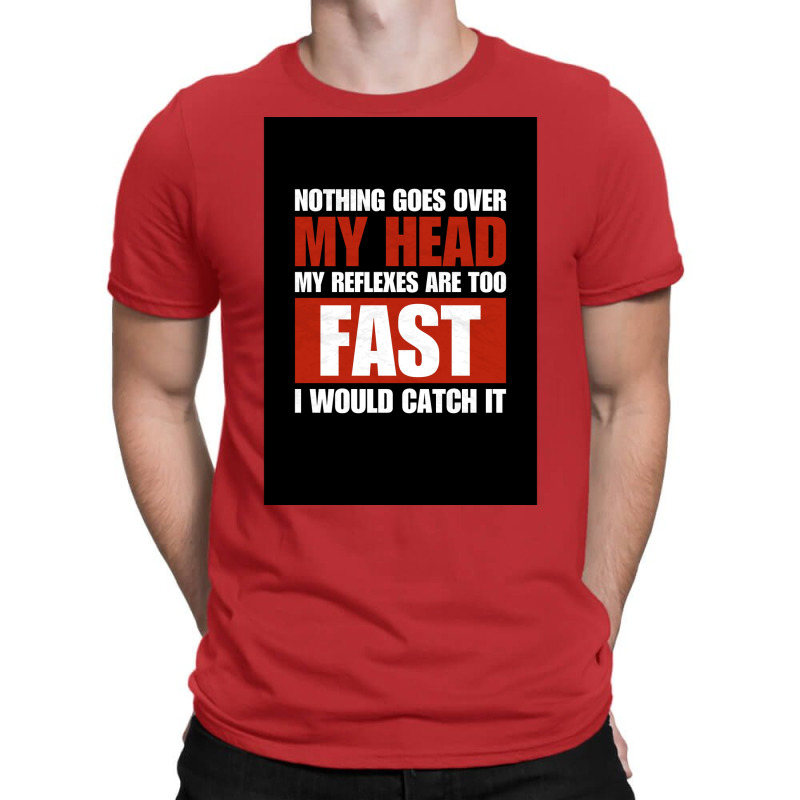 Nothing Goes Over My Head My Reflexes Are Too Fast I Would Catch It Fu T-Shirt by verriaharzi4 | Artistshot