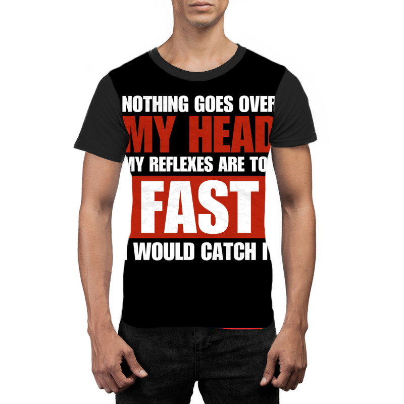 Nothing Goes Over My Head My Reflexes Are Too Fast I Would Catch It Fu Graphic T-shirt by verriaharzi4 | Artistshot