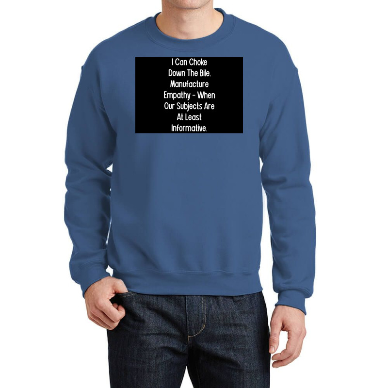 I Can Choke Down The Bile Manufacture Empathy When Our Subjects Are At Crewneck Sweatshirt | Artistshot