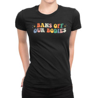 Groovy Feminist Choice Pro Life Bans Off Our Bodies Ladies Fitted T-shirt | Artistshot