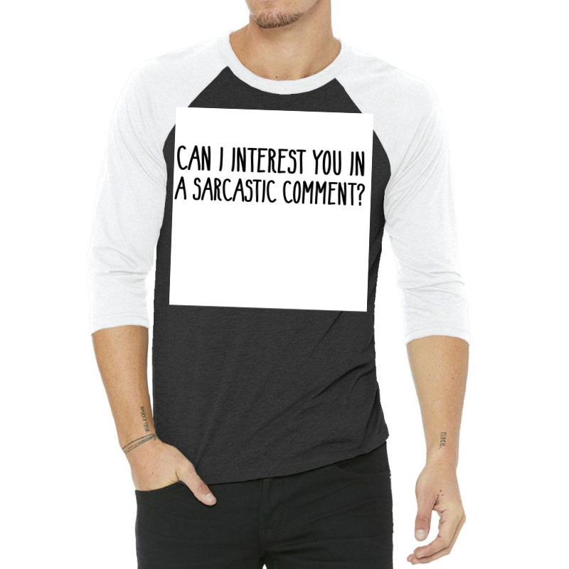 Can I Interest You In A Sarcastic Comment Poster Nature Gift 3/4 Sleeve Shirt by sivelslebeckl | Artistshot