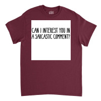 Can I Interest You In A Sarcastic Comment Poster Nature Gift Classic T-shirt | Artistshot