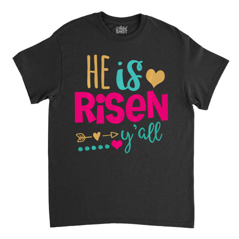 Trending He Is Risen Yall God Has Risen Classic T-shirt | Artistshot