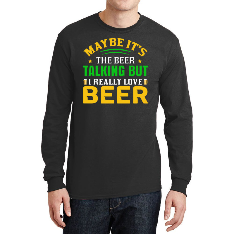 Maybe It S The Beer Talking Long Sleeve Shirts | Artistshot