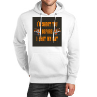 Tiger King Id Shoot You Before I Shot My Cat Poster Unisex Hoodie | Artistshot