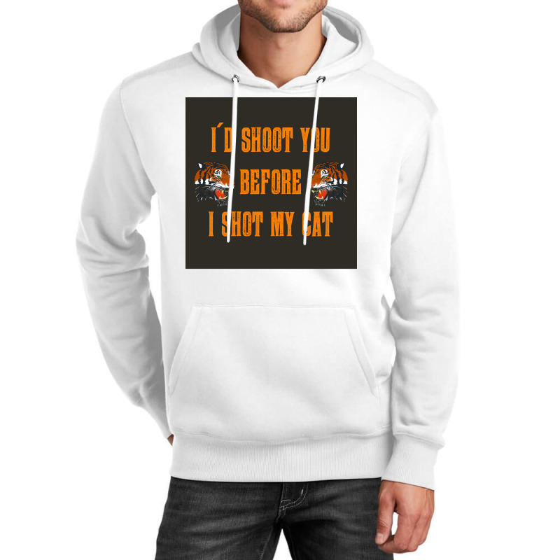 Tiger King Id Shoot You Before I Shot My Cat Poster Unisex Hoodie by ajidkannurp | Artistshot