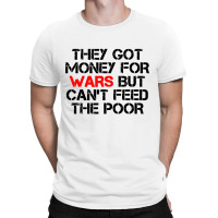 They Got Money For Wars T-shirt | Artistshot