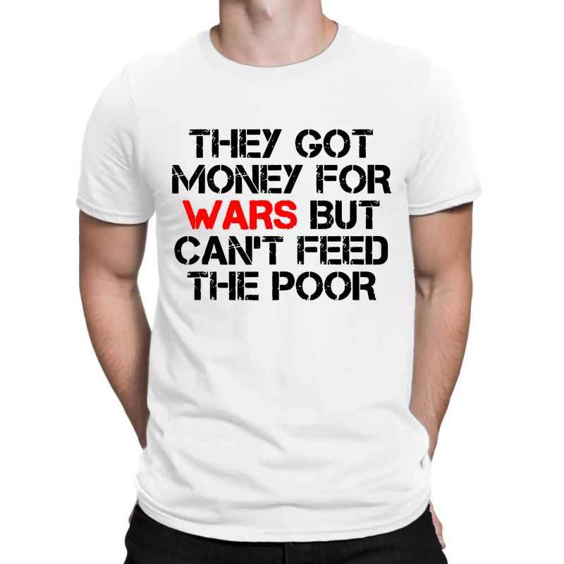 They Got Money For Wars T-shirt | Artistshot