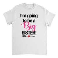 I'm Going To Be A Big Sister For Light Classic T-shirt | Artistshot