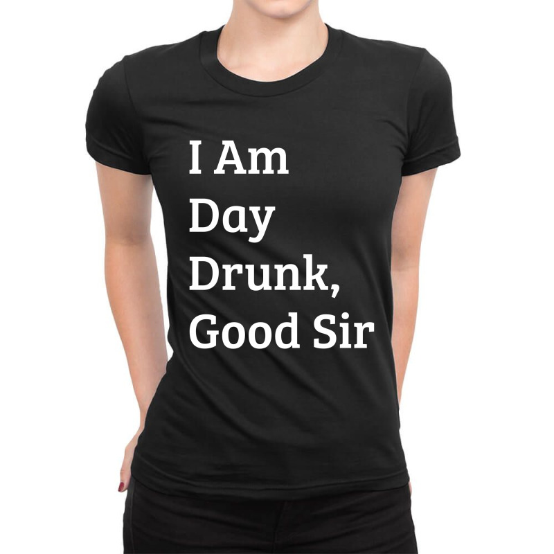 Beer I Am Day Drunk Good Sir Shirt Ladies Fitted T-Shirt by hoainv | Artistshot