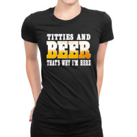 Beer Titties And Beer That's Why I'm Here Shirt Ladies Fitted T-shirt | Artistshot