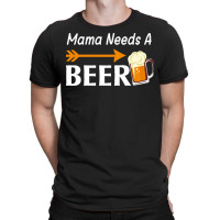 Mama Needs A Beer T  Shirt Mama Needs A Beer T  Shirt T-shirt | Artistshot