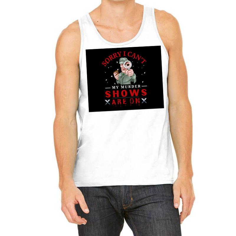 Sorry I Canx27t My Murder Shows Are On V2 Poster Quote Tank Top by ferrarperishc | Artistshot