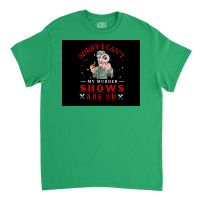 Sorry I Canx27t My Murder Shows Are On V2 Poster Quote Classic T-shirt | Artistshot