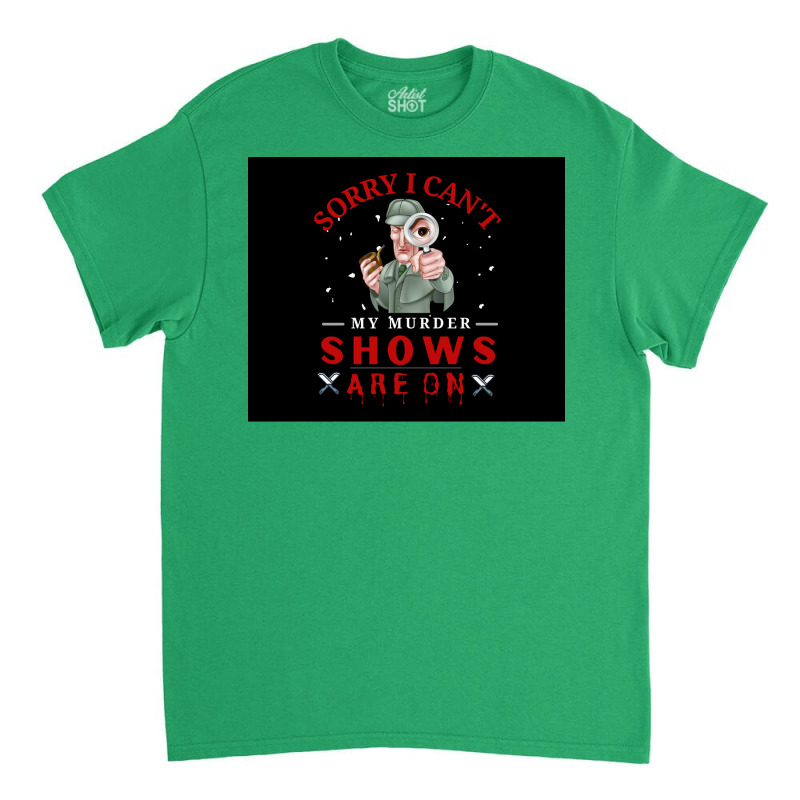 Sorry I Canx27t My Murder Shows Are On V2 Poster Quote Classic T-shirt by ferrarperishc | Artistshot