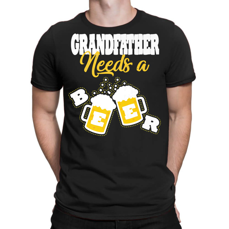 Needs A Beer T  Shirt Grandfather Needs A Beer T  Shirt T-shirt | Artistshot