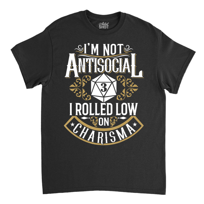 Limited Edition Not Antisocial, Rolled Low Charisma Funny Rpg Loves Dr Classic T-shirt by yumgaugeteuda | Artistshot