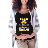 Beer Is Like Sex When It's Great It's Maternity Scoop Neck T-shirt | Artistshot