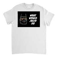 What Would Julio Do Poster Yellow Classic T-shirt | Artistshot