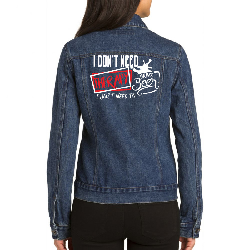 I Don't Need Therapy I Just Need  To Drink Beer Ladies Denim Jacket by hoainv | Artistshot