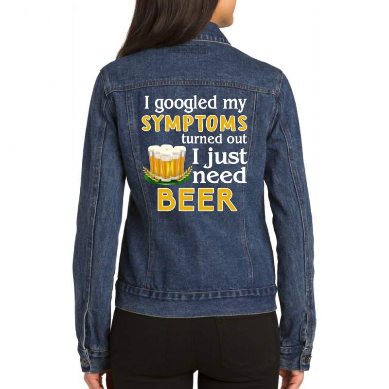 I Googled My Symptoms Turned Out I Just Need Beer Ladies Denim Jacket by hoainv | Artistshot