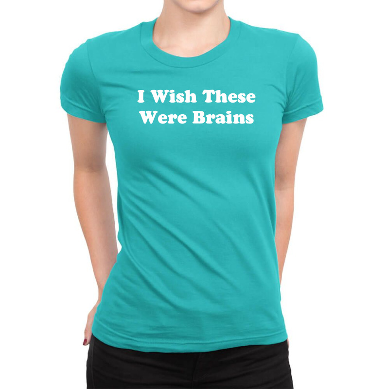 Custom I Wish These Were Brains Funny Ladies Fitted T Shirt By Mdk Art Artistshot