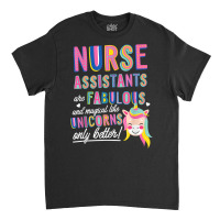 Nurses Assistants Are Fabulous Magical Like Unicorns Aide T Shirt Classic T-shirt | Artistshot