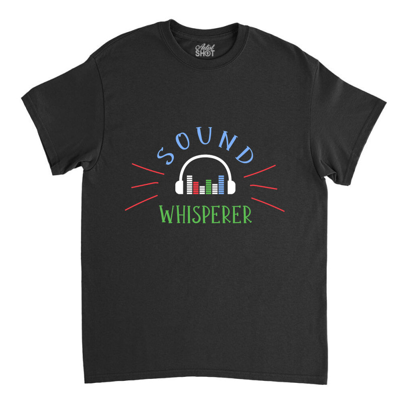 Limited Edition Sound Whisperer Sound Engineer Audio Engineer Classic T-shirt by Jankonen637 | Artistshot