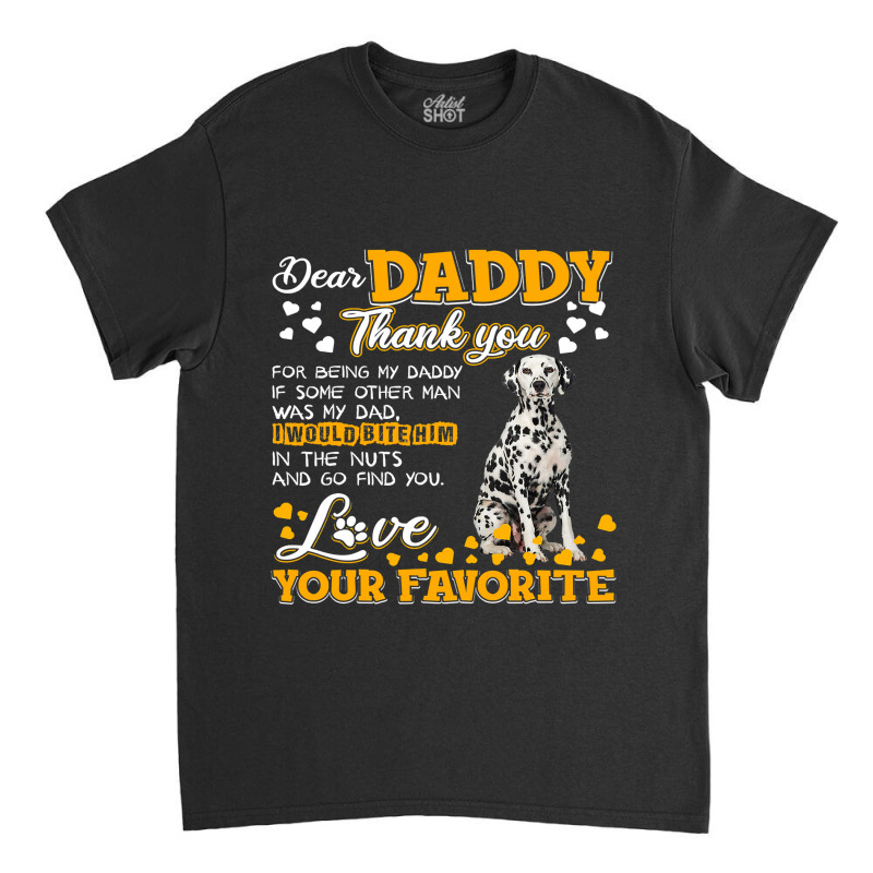 Dalmatian Funny Dog Dear Daddy Thank You For Being My Daddy 187 Dalmat Classic T-shirt by JESSICAMARTINA | Artistshot