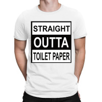 Straight Outta Toilet Paper T-shirt | Artistshot