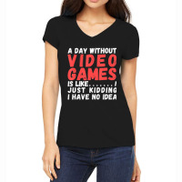 Hot Trend A Day Without Video Games Is Like, Video Gamer's Life Gaming Women's V-neck T-shirt | Artistshot