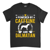 Dalmatian Funny Dog Powered By Caffeine And Dalmatian Dog Lovers 273 D Classic T-shirt | Artistshot