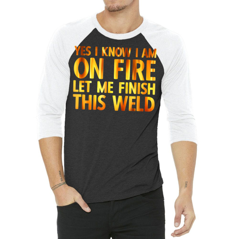 Trending Welding Yes I Know I Am On Fire Welder 3/4 Sleeve Shirt by fenderbendable | Artistshot