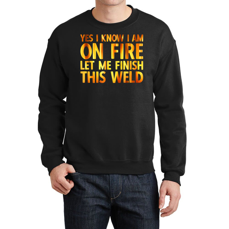 Trending Welding Yes I Know I Am On Fire Welder Crewneck Sweatshirt by fenderbendable | Artistshot