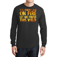 Trending Welding Yes I Know I Am On Fire Welder Long Sleeve Shirts | Artistshot