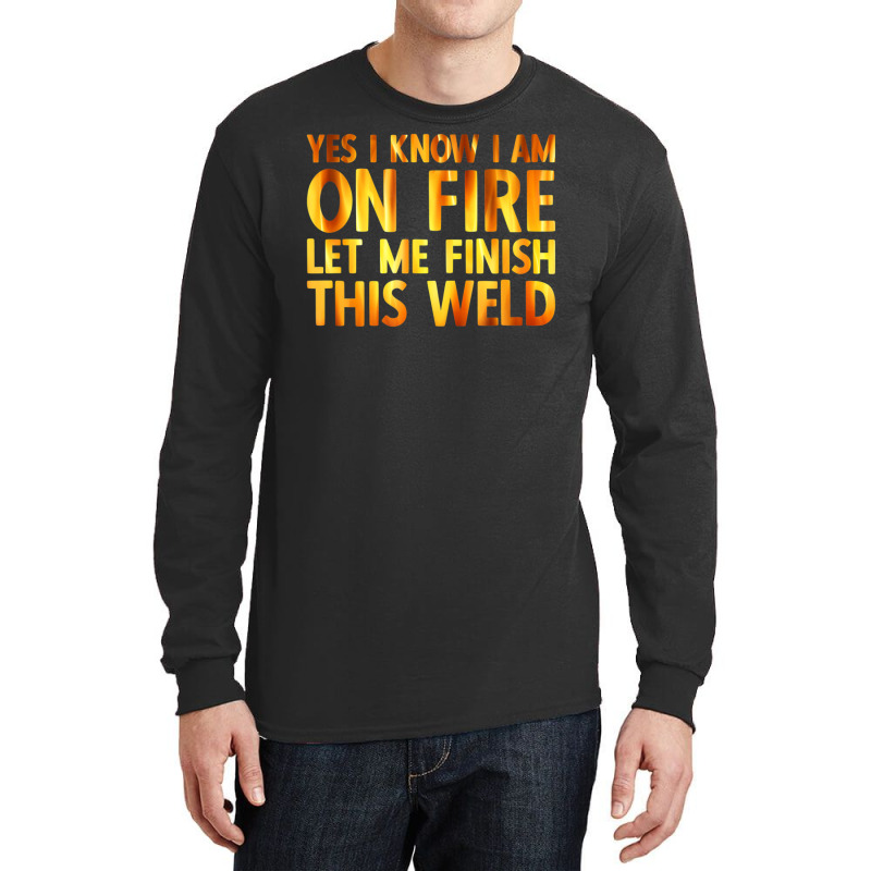 Trending Welding Yes I Know I Am On Fire Welder Long Sleeve Shirts by fenderbendable | Artistshot