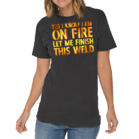 Trending Welding Yes I Know I Am On Fire Welder Vintage T-shirt | Artistshot