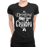 My Drinking Buddy Call Me Funny Grandpa Gifts For Grandpa Tank Top Ladies Fitted T-shirt | Artistshot