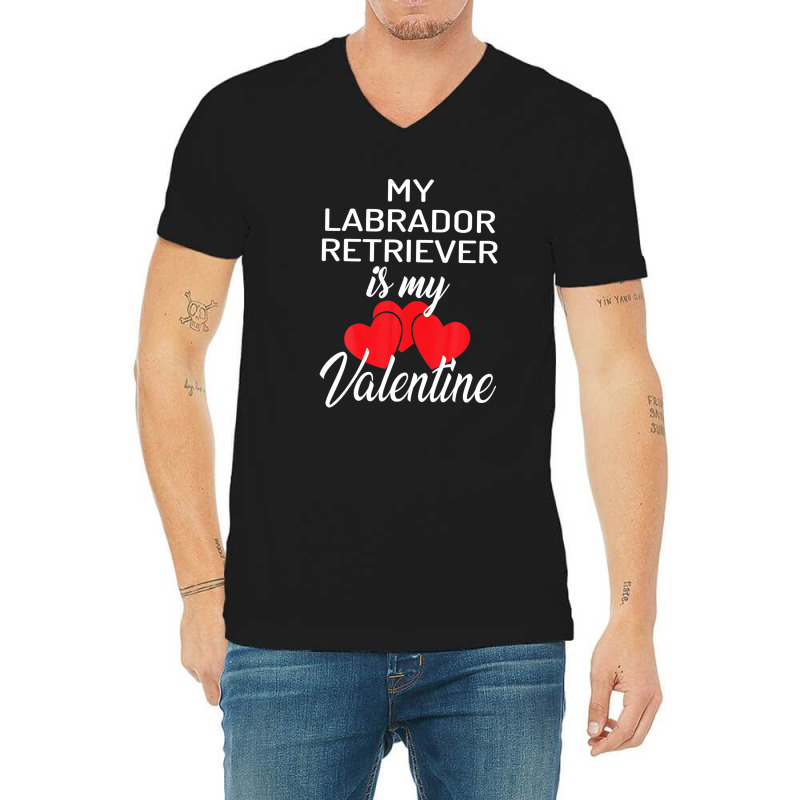 My Labrador Retriever Is My Valentine Valentines Day V-Neck Tee by martiamuracit | Artistshot