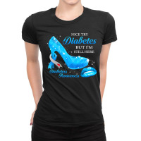 Diabetes Diabetic Nice Try Diabetes But Im Still Here Heels T1d Awaren Ladies Fitted T-shirt | Artistshot